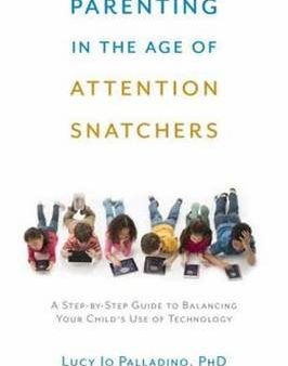 Lucy Jo Palladino: Parenting in the Age of Attention Snatchers [2015] paperback Sale